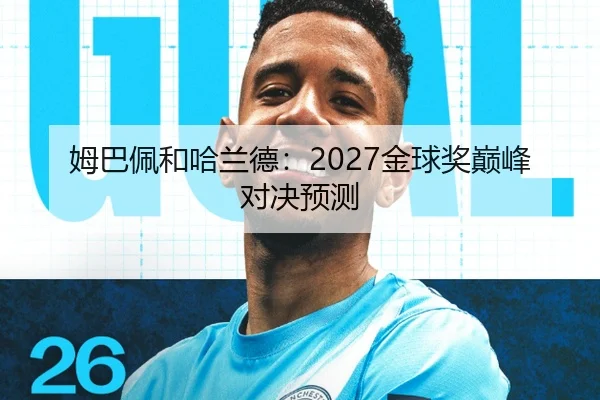 姆巴佩和哈兰德：2027金球奖巅峰对决预测